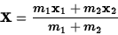 \begin{displaymath}{\bf X}={m_1{\bf x}_1+m_2{\bf x}_2\over m_1+m_2}\end{displaymath}