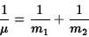 \begin{displaymath}{1\over\mu}={1\over m_1}+{1\over m_2}\end{displaymath}