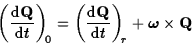 \begin{displaymath}\left({{\rm d}{\bf Q}\over{\rm d}t}\right)_{\! 0}=\left({{\rm...
...{\rm d}t}\right)_{\! r}+\hbox{\boldmath $\omega$}\times {\bf Q}\end{displaymath}