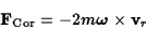 \begin{displaymath}{\bf F}_{\rm Cor}=-2m\hbox{\boldmath $\omega$}\times {\bf v}_r\end{displaymath}