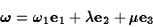 \begin{displaymath}\hbox{\boldmath {$\omega$}}=\omega_1 {\bf e}_1+\lambda {\bf e}_2
+\mu {\bf e}_3\end{displaymath}