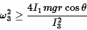 \begin{displaymath}\omega_3^2\geq {4I_1mgr\cos\theta\over I_3^2}\end{displaymath}