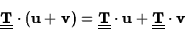 \begin{displaymath}\underline{\underline{\bf T}}\cdot({\bf u}+{\bf v})
=\underli...
...{\bf T}}\cdot{\bf u}
+\underline{\underline{\bf T}}\cdot{\bf v}\end{displaymath}