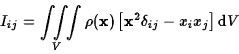 \begin{displaymath}I_{ij}=\int\!\!\int\limits_V\!\!\int\rho({\bf x})\left[{\bf x}^2\delta_{ij}
-x_i x_j\right]{\rm d}V\end{displaymath}