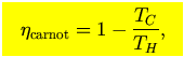 $\mbox{\large\colorbox{yellow}{\rule[-3mm]{0mm}{10mm} \
$\displaystyle
\eta_{\rm carnot}=1-{T_C\over T_H},$  }}$