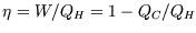 $\eta=W/Q_H=1-Q_C/Q_H$