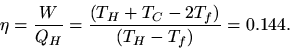 \begin{displaymath}
\eta={W\over Q_H}={(T_H+T_f-2T_f)\over(T_C-T_f)}=0.144.
\end{displaymath}