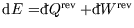 ${\rm d}E={}\raise0.44ex\hbox{\bf\symbol{'040}}\llap{d}Q^{\rm rev}+{}\raise0.44ex\hbox{\bf\symbol{'040}}\llap{d}W^{\rm rev}$