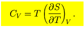 $\mbox{\large\colorbox{yellow}{\rule[-3mm]{0mm}{10mm} \
$\displaystyle
C_V=T\left({\partial S\over\partial T}\right)_{\!\scriptstyle V}.$  }}$