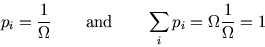 \begin{displaymath}
p_i={1\over\Omega} \qquad\hbox{and}\qquad\sum_i p_i=\Omega{1\over\Omega}=1
\end{displaymath}