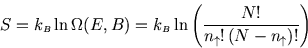 \begin{displaymath}
S=k_{\scriptscriptstyle B}\ln\Omega(E,B)=k_{\scriptscriptstyle B}\ln\left({N!\over n_\uparrow ! (N-n_\uparrow )!}\right)
\end{displaymath}