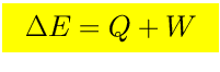 $\mbox{\LARGE\colorbox{yellow}{\rule[-3mm]{0mm}{10mm} \
$\displaystyle \Delta E=Q+W$  }}$