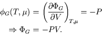 \begin{eqnarray*}
\phi_G(T,\mu)\!\!\!&=&\!\!\!\left({\partial \Phi_G\over\partia...
...\!\scriptstyle T,\mu}=-P\\
\Rightarrow\Phi_G\!\!\!&=&\!\!\!-PV.
\end{eqnarray*}