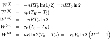\begin{eqnarray*}W^{(i)}&=& -nRT_0\ln (1/2)= nRT_0\ln 2 \\W^{(ii)}&=& c_V(T_H......&=& nR\ln 2(T_0-T_H)= -P_0V_0\ln 2  \Bigl(2^{\gamma-1}-1\Bigr)\end{eqnarray*}