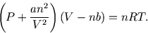 \begin{displaymath}
\left(P+{a n^2\over V^2}\right)(V-nb)=nRT.
\end{displaymath}