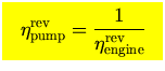 $\mbox{\large\colorbox{yellow}{\rule[-3mm]{0mm}{10mm} \
$\displaystyle
\eta_{\rm pump}^{\rm rev}={1\over \eta_{\rm engine}^{\rm rev}}
$  }}$