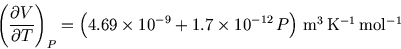 \begin{displaymath}
\left( \frac{\partial V}{\partial T} \right)_P =\Big( 4.69 \...
... \times 10^{-12}  P \Big) \hbox{m$^3$ K$^{-1}$ mol$^{-1}$}
\end{displaymath}