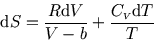 \begin{displaymath}
{\rm d}S = \frac{R {\rm d}V}{V-b} + \frac{C_{\scriptscriptstyle V}{\rm d}T}{T}
\end{displaymath}