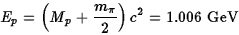 \begin{displaymath}E_p=\left(M_p+{m_\pi\over 2}\right)c^2=1.006\ \hbox{\rm GeV}\end{displaymath}