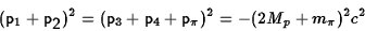 \begin{displaymath}({\sf p}_1+{\sf p_2})^2=({\sf p}_3+{\sf p}_4+{\sf p}_\pi)^2
=-(2M_p+m_\pi)^2c^2\end{displaymath}