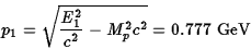 \begin{displaymath}p_1=\sqrt{{E_1^2\over c^2}-M_p^2c^2}=0.777\ \hbox{\rm GeV}\end{displaymath}