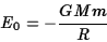 \begin{displaymath}E_0=-{GMm\over R}\end{displaymath}