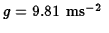 $g=9.81\ \hbox{ms$^{-2}$ }$