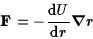 \begin{displaymath}{\bf F}=-{{\rm d}U\over{\rm d}r}\hbox{\boldmath $\nabla$}r\end{displaymath}