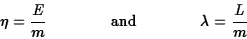 \begin{displaymath}\eta={E\over m}\qquad\qquad\hbox{\rm and}\qquad\qquad\lambda={L\over m}\end{displaymath}