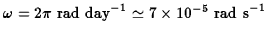 $\omega=2\pi\ \hbox{\rm rad day}^{-1}\simeq 7\times
10^{-5}\ \hbox{\rm rad s}^{-1}$