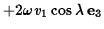 $\displaystyle +2\omega v_1\cos\lambda\, {\bf e}_3$