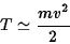 \begin{displaymath}T\simeq{mv^2\over 2}\end{displaymath}