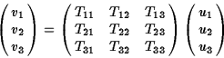 \begin{displaymath}\pmatrix{v_1\cr v_2\cr v_3}=\pmatrix{T_{11}&T_{12}&T_{13}\cr
...
...{22}&T_{23}\cr T_{31}&T_{32}&T_{33}}\pmatrix{u_1\cr u_2\cr u_3}\end{displaymath}