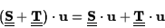 \begin{displaymath}(\underline{\underline{\bf S}}+\underline{\underline{\bf T}})...
...{\bf S}}\cdot{\bf u}+\underline{\underline{\bf T}}\cdot
{\bf u}\end{displaymath}