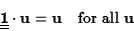 \begin{displaymath}\underline{\underline{\bf 1}}\cdot{\bf u}={\bf u}\quad\hbox{\rm for all
{\bf u}}\end{displaymath}