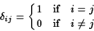 \begin{displaymath}\delta_{ij}=\left\{{1\quad \hbox{\rm if}\quad i=j\atop
0\quad \hbox{\rm if}\quad i\neq j}\right.\end{displaymath}