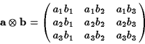 \begin{displaymath}{\bf a}\otimes{\bf b}=\pmatrix{a_1b_1&a_1b_2&a_1b_3\cr
a_2b_1&a_2b_2&a_2b_3\cr a_3b_1&a_3b_2&a_3b_3}\end{displaymath}