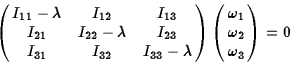 \begin{displaymath}\pmatrix{I_{11}-\lambda&I_{12}&I_{13}\cr I_{21}&I_{22}-\lambd...
...32}&I_{33}-\lambda}\pmatrix{\omega_1\cr \omega_2\cr \omega_3}=0\end{displaymath}