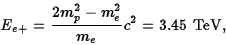 \begin{displaymath}E_{e+}={2m_p^2-m_e^2\over m_e}c^2=3.45\ \hbox{TeV},\end{displaymath}