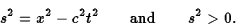 \begin{displaymath}s^2=x^2-c^2t^2\qquad\hbox{and}\qquad s^2>0.\end{displaymath}