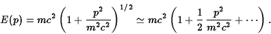 \begin{displaymath}E(p)=mc^2\left(1+{p^2\over m^2c^2}\right)^{1/2}
\simeq mc^2\left(1+{1\over 2}\,{p^2\over m^2 c^2}+\cdots\right).\end{displaymath}