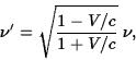 \begin{displaymath}\nu'=\sqrt{{1-V/c\over 1+V/c}}\;\nu,\end{displaymath}