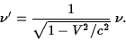 \begin{displaymath}\nu'={1\over\sqrt{1-V^2/c^2}}\;\nu.\end{displaymath}