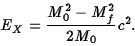 \begin{displaymath}E_X={M_0^2-M_f^2\over 2M_0}c^2.\end{displaymath}