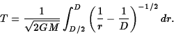 \begin{displaymath}T={1\over\sqrt{2GM}}\int_{D/2}^D\left({1\over r}-{1\over D}
\right)^{-1/2}dr.\end{displaymath}