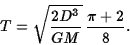 \begin{displaymath}T=\sqrt{{2D^3\over GM}}\,{\pi+2\over 8}.\end{displaymath}