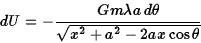 \begin{displaymath}dU=-{Gm\lambda a\,d\theta\over\sqrt{x^2+a^2-2ax\cos\theta}}\end{displaymath}