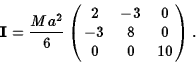 \begin{displaymath}{\bf I}={Ma^2\over 6}\pmatrix{2&-3&0\cr -3&8&0\cr 0&0&10}.\end{displaymath}