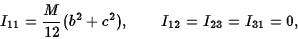 \begin{displaymath}I_{11}={M\over 12}(b^2+c^2),\qquad I_{12}=I_{23}=I_{31}=0,\end{displaymath}