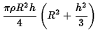 $\displaystyle {\pi\rho R^2h\over 4}\left(R^2+{h^2\over 3}\right)$